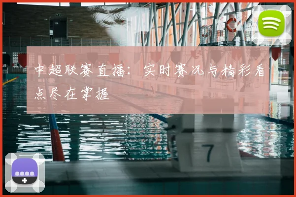 中超联赛直播：实时赛况与精彩看点尽在掌握